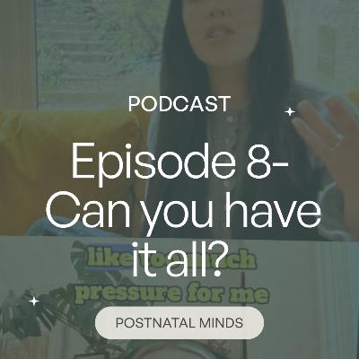 Episode 8- Can you have it all?