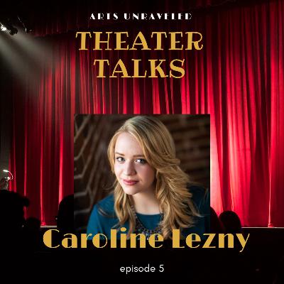 Ep.5 Theater Talks with Caroline Lezny Ep.5 Theater Talks with Caroline Lezny