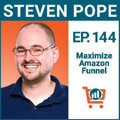 Increase the Results of Your Amazon Funnel with Steven Pope, Ep #144