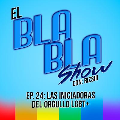 El BlaBla Show T2 Ep24: Las Iniciadoras del Orgullo LGBT+