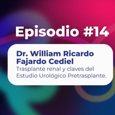14. Trasplante Renal y claves del Estudio urológico Pretrasplante - Dr. William Fajardo | Uroconect Podcast