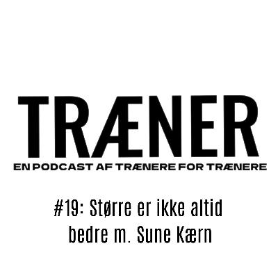 #19: Større er ikke altid bedre m. Sune Kærn