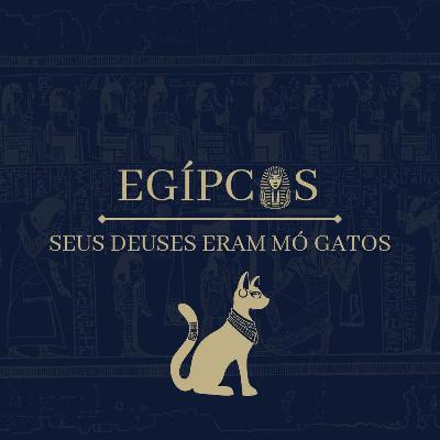 "EGÍPCIOS, SEUS DEUSES ERAM MÓ GATOS"