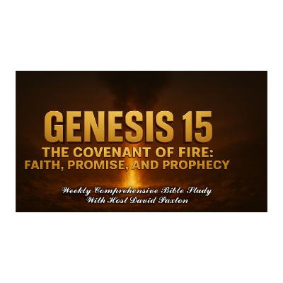 Genesis 15: The Covenant of Fire - The Faith, The Promise, and Prophecy Genesis 15: The Covenant of Fire - The Faith, The Promise, and Prophecy