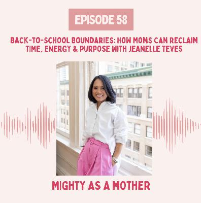 E58: Back-to-School Boundaries: How Moms Can Reclaim Time, Energy & Purpose with Jeanelle Teves