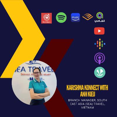 Ep 148: Karishma Konnect with Anh Kieu, Branch Manager, South East Asia (SeA) Travel, Vietnam