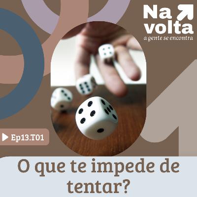 #13 - O que te impede de tentar?