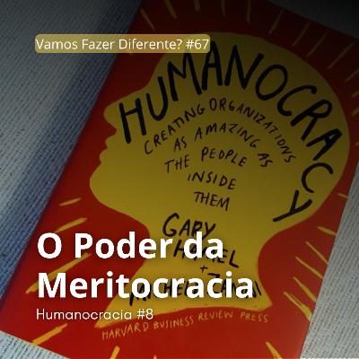 #67. O Poder da Meritocracia (Humanocracia) #67. O Poder da Meritocracia (Humanocracia)
