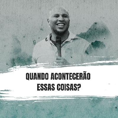 EP31 – Quando acontecerão essas coisas? EP31 – Quando acontecerão essas coisas?