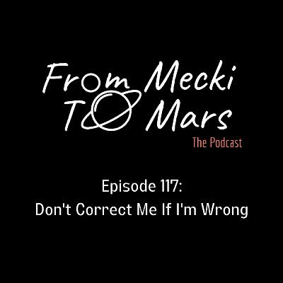 Episode 117: Don’t Correct Me If I’m Wrong