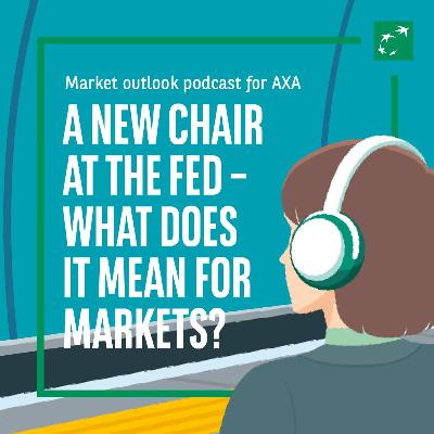 Market Outlook Podcast: A new chair at the Fed – what does it mean for markets?