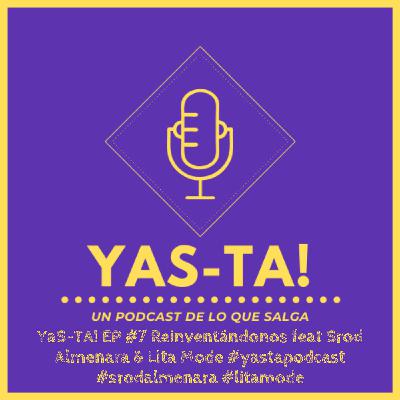 YaS-TA! EP #7 Reinventándonos feat Srod Almenara & Lita Mode #yastapodcast #srodalmenara #litamode