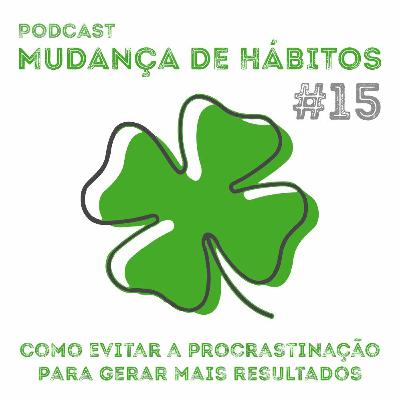 #15 - Como Evitar A Procrastinação Para Gerar Mais Resultados