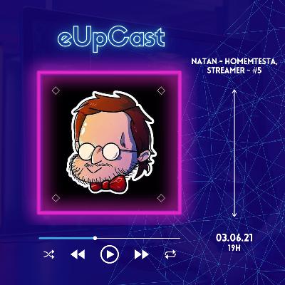 eUpCast #5 - Natan - Homemtesta - Streamer