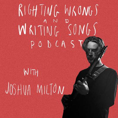 Righting Wrongs and Writing Songs Podcast with Joshua Milton - Episode 3