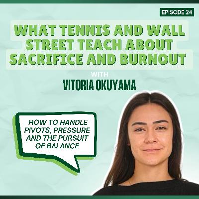 Episode 24: What Tennis and Wall Street Teach About Sacrifice and Burnout - with Vitoria Okuyama