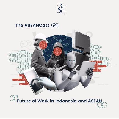 Episode 8: Future of Work in Indonesia and ASEAN Episode 8: Future of Work in Indonesia and ASEAN