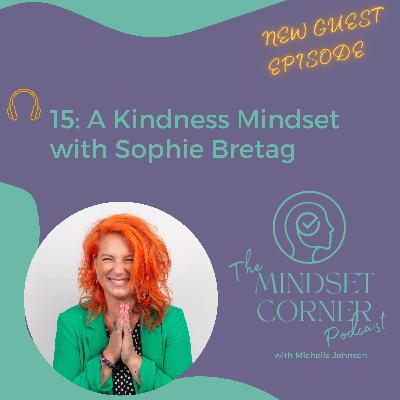 15 A Kindness Mindset with Sophie Bretag 15 A Kindness Mindset with Sophie Bretag