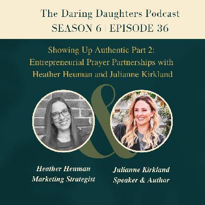 S6E36: Showing Up Authentic Part 2: Entrepreneurial Prayer Partnerships with Heather Heuman and Julianne Kirkland