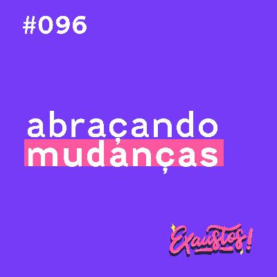 #096 - Abraçando mudanças