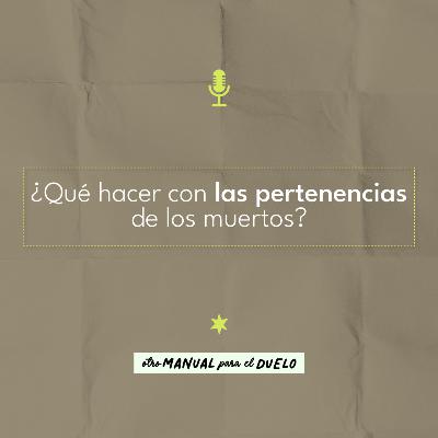 Ep. 32: ¿Qué hacer con las pertenencias de los muertos? | Liliana Ramírez