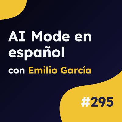 Sorpresa decepcionante con el lanzamiento de Google AI Mode - Actualidad SEO #295