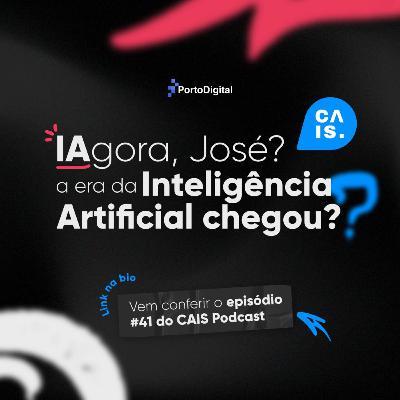 CAIS #41 - IAgora, José? A era da Inteligência Artificial Chegou?