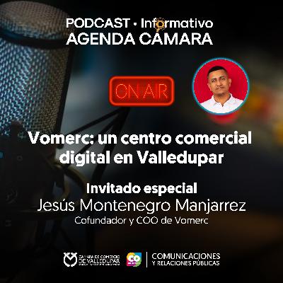PODCAST • Informativo Agenda Cámara | Vomerc: un centro comercial digital en Valledupar