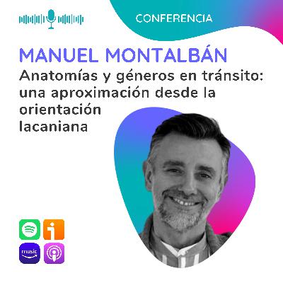 Anatomías y géneros en tránsito: una aproximación desde la orientación lacaniana. Conferencia de Manuel Montalbán Anatomías y géneros en tránsito: una aproximación desde la orientación lacaniana. Conferencia de Manuel Montalbán