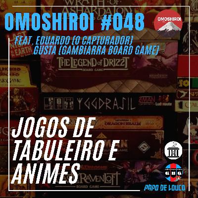 Omoshiroi #048 – Jogos de Tabuleiro e Animes (Feat. Gusta GBG e Eduardo O capturador)