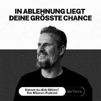 #035 In Ablehnung liegt deine größte Chance!