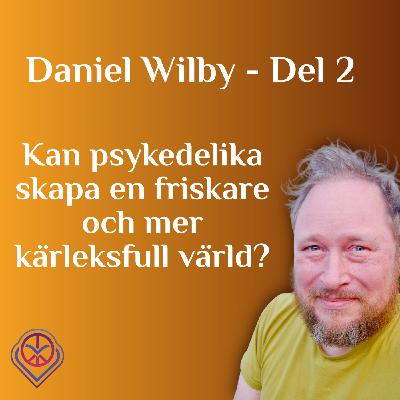 Kan psykedelika skapa en friskare och mer kärleksfull värld? Daniel Wilby del 2