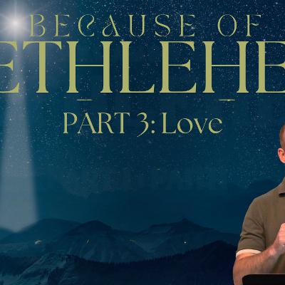 Because of Bethlehem | Part Three: Love