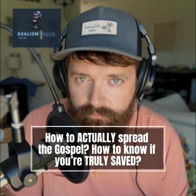How do we ACTUALLY spread the Gospel? How do we know if we’re saved?