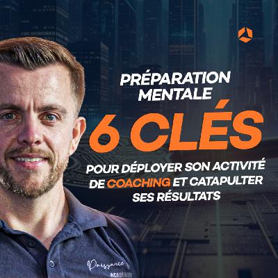 #126 : [Préparation Mentale]: 6 Clés pour déployer son activité de coaching et catapulter ses résultats !