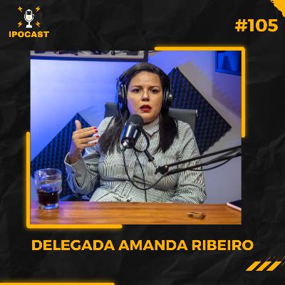DELEGADA AMANDA RIBEIRO - IPOCAST #105 DELEGADA AMANDA RIBEIRO - IPOCAST #105