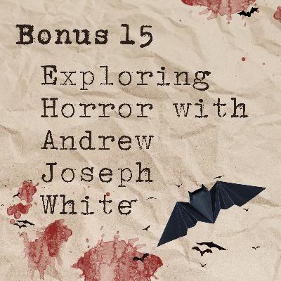 Bonus 15: Exploring Horror with Andrew Joseph White