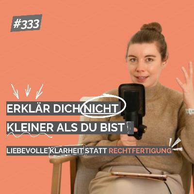 Erklär dich nicht kleiner als du bist: Liebevolle Klarheit statt Rechtfertigung
