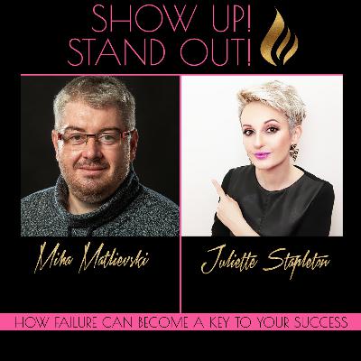 How Failure Can Become A Key To Your Success |Show Up! Stand Out with Miha Matlievski How Failure Can Become A Key To Your Success |Show Up! Stand Out with Miha Matlievski