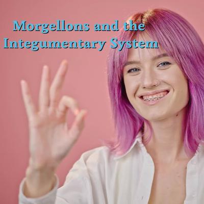 Morgellons and the Integumentary System