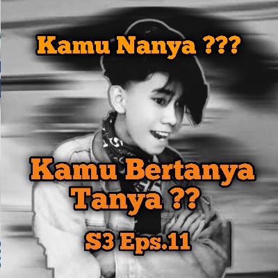 Kamu Nanya ?? Kamu Bertanya Tanya ?? | Eps.11 S3