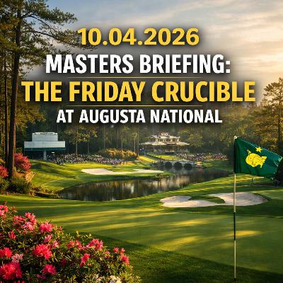 #554 2026 Masters Briefing: The Friday Crucible at Augusta National #554 2026 Masters Briefing: The Friday Crucible at Augusta National