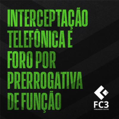 INTERCEPTAÇÃO TELEFÔNICA E FORO POR PRERROGATIVA DE FUNÇÃO INTERCEPTAÇÃO TELEFÔNICA E FORO POR PRERROGATIVA DE FUNÇÃO