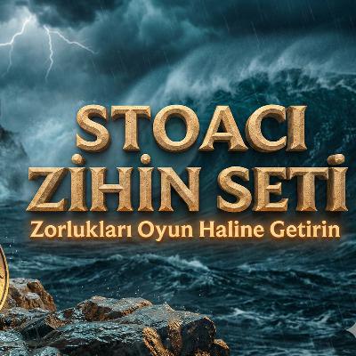 Bölüm [128]: Başınıza Gelen Kötü Olayları "İyi Şeylere" Dönüştürme Sanatı | Stoacı Zihniyet Rehberi
