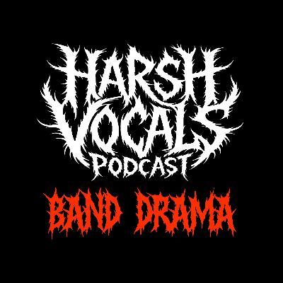 Harsh Vocals – Episode 42 – Band Drama Harsh Vocals – Episode 42 – Band Drama