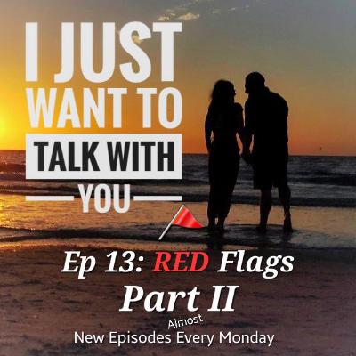 Ep 13 - Part II of I Just Want to Talk About Red Flags