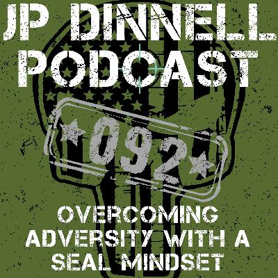 The Art of Resilience: Overcoming Adversity with a SEAL Mindset | JP Dinnell Podcast 092