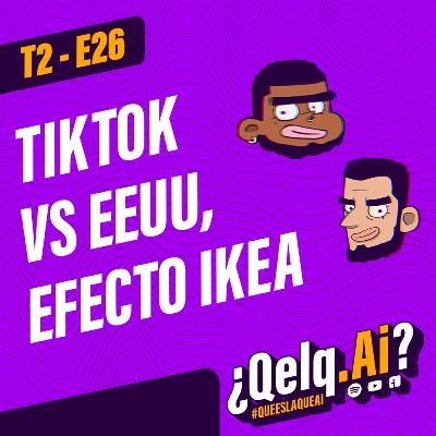 T. 02 Ep. 26 | #QueEsLaQueAi - Tiktok vs USA, ¿Qué es el Efecto IKEA? T. 02 Ep. 26 | #QueEsLaQueAi - Tiktok vs USA, ¿Qué es el Efecto IKEA?