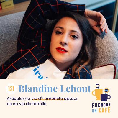 121 - BLANDINE LEHOUT - Articuler sa vie d'humoriste autour de sa vie de famille