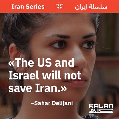 61. The US and Israel Will not Save Iran with Sahar Delijani